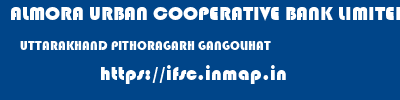 ALMORA URBAN COOPERATIVE BANK LIMITED  UTTARAKHAND PITHORAGARH GANGOLIHAT   ifsc code